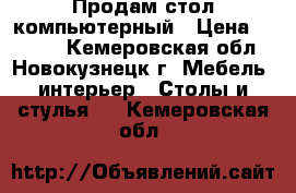 Продам стол компьютерный › Цена ­ 5 000 - Кемеровская обл., Новокузнецк г. Мебель, интерьер » Столы и стулья   . Кемеровская обл.